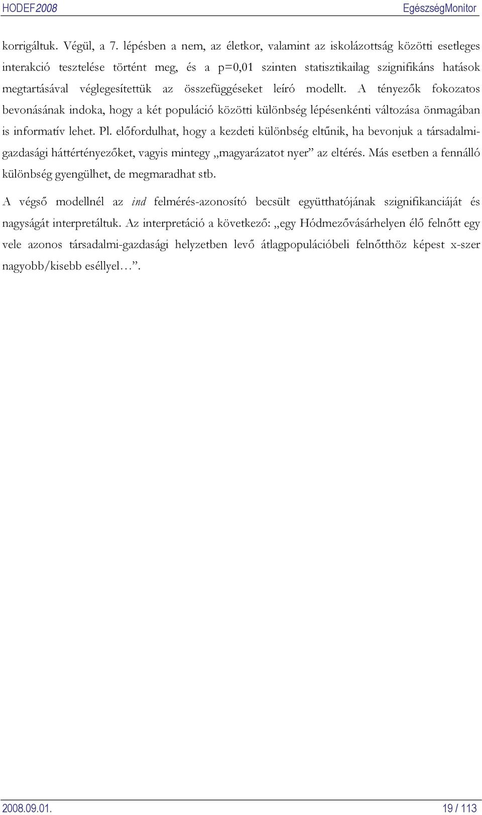 összefüggéseket leíró modellt. A tényezők fokozatos bevonásának indoka, hogy a két populáció közötti különbség lépésenkénti változása önmagában is informatív lehet. Pl.