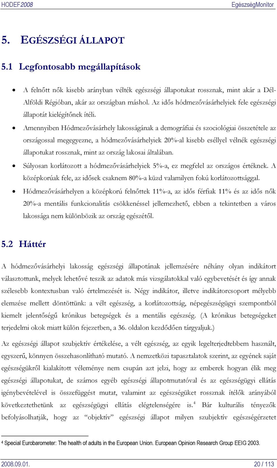 Amennyiben Hódmezővásárhely lakosságának a demográfiai és szociológiai összetétele az országossal megegyezne, a hódmezővásárhelyiek 20%-al kisebb eséllyel vélnék egészségi állapotukat rossznak, mint