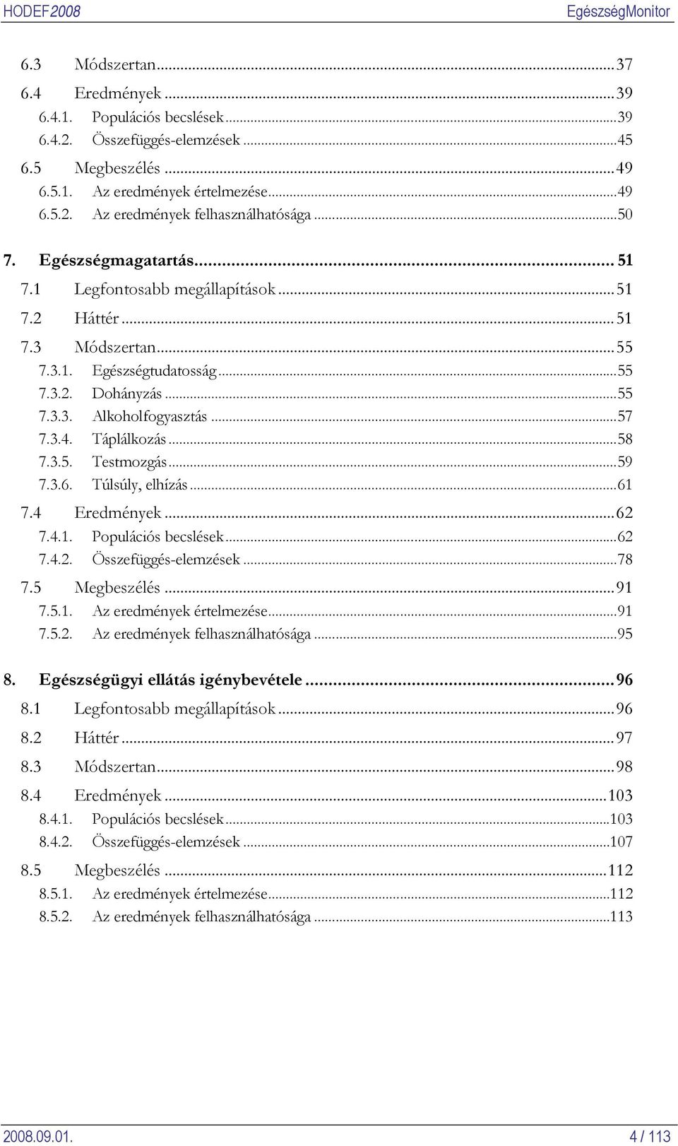 Táplálkozás...58 7.3.5. Testmozgás...59 7.3.6. Túlsúly, elhízás...61 7.4 Eredmények...62 7.4.1. Populációs becslések...62 7.4.2. Összefüggés-elemzések...78 7.5 Megbeszélés...91 7.5.1. Az eredmények értelmezése.