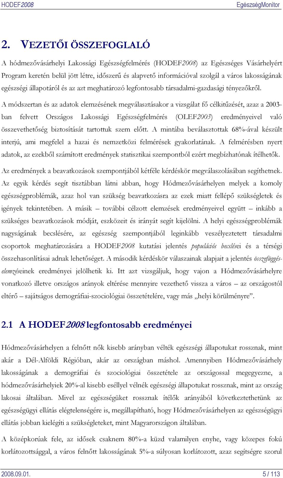 A módszertan és az adatok elemzésének megválasztásakor a vizsgálat fő célkitűzését, azaz a 2003- ban felvett Országos Lakossági Egészségfelmérés (OLEF2003) eredményeivel való összevethetőség