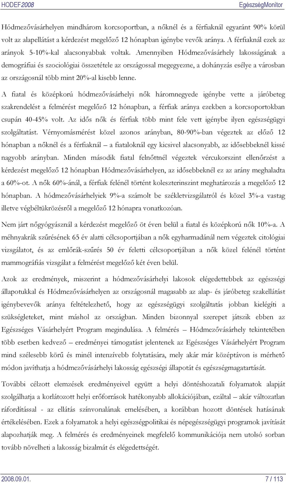 Amennyiben Hódmezővásárhely lakosságának a demográfiai és szociológiai összetétele az országossal megegyezne, a dohányzás esélye a városban az országosnál több mint 20%-al kisebb lenne.