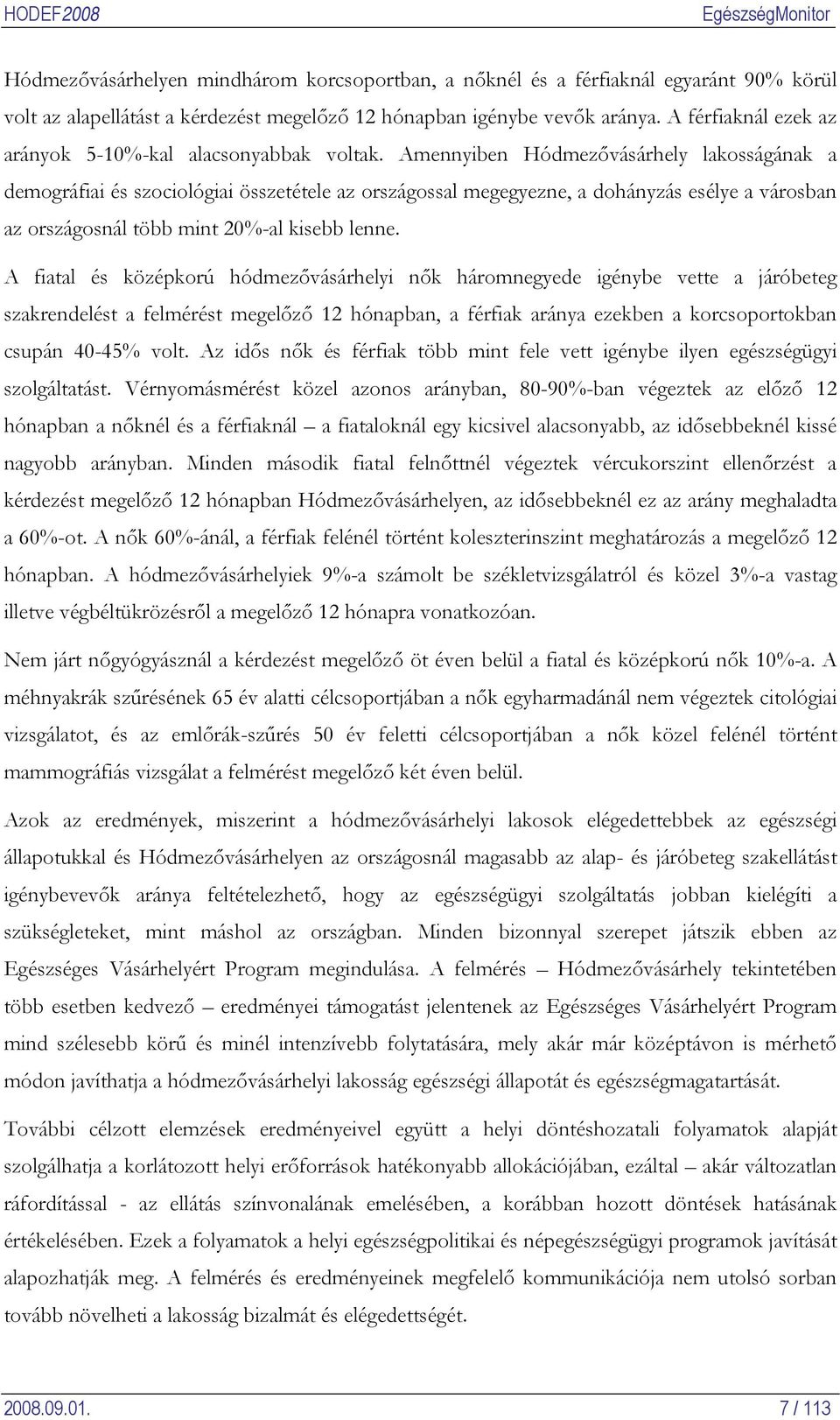 Amennyiben Hódmezővásárhely lakosságának a demográfiai és szociológiai összetétele az országossal megegyezne, a dohányzás esélye a városban az országosnál több mint 20%-al kisebb lenne.