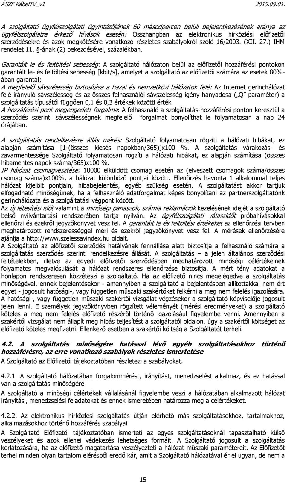 Garantált le és feltöltési sebesség: A szolgáltató hálózaton belül az előfizetői hozzáférési pontokon garantált le- és feltöltési sebesség [kbit/s], amelyet a szolgáltató az előfizetői számára az
