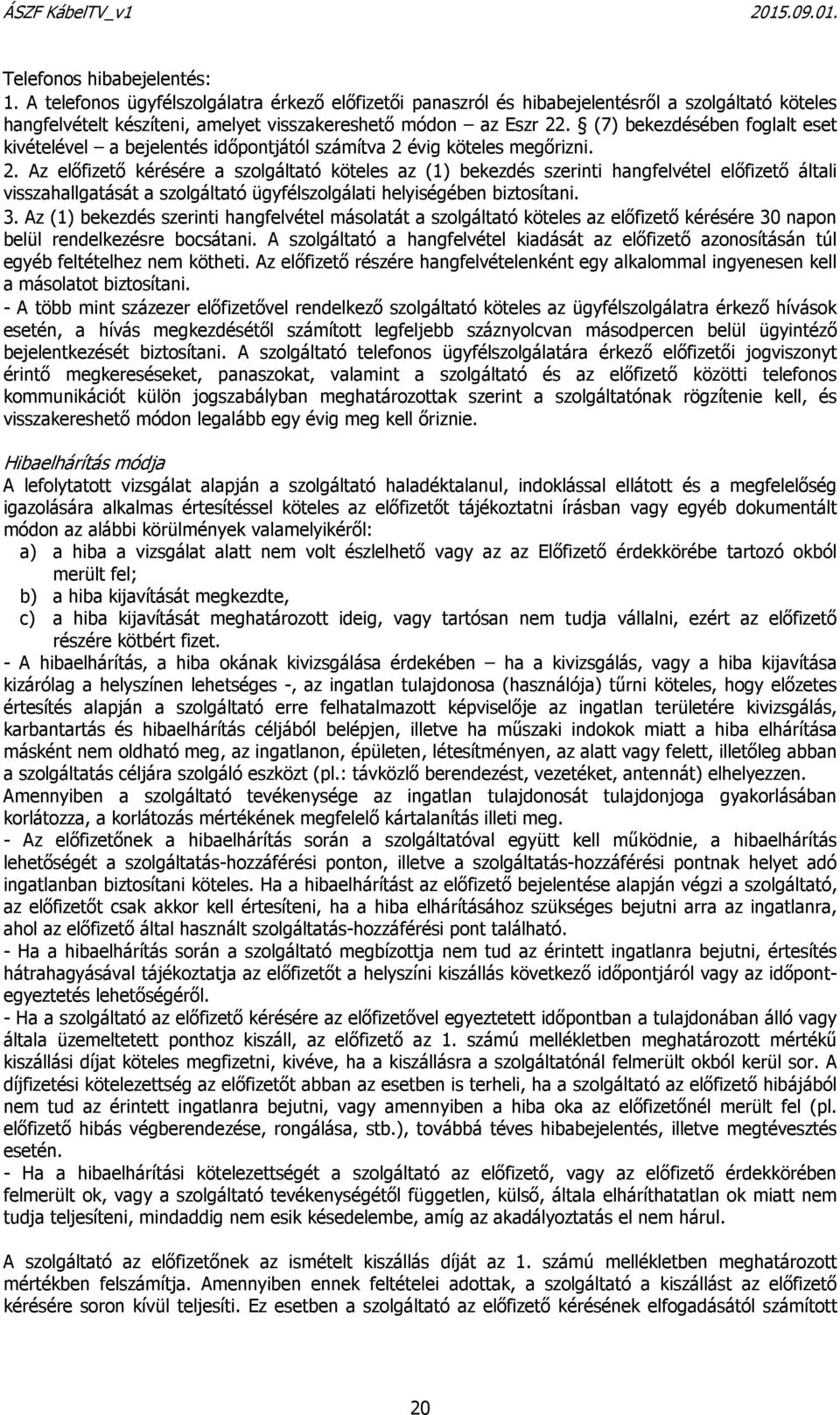 évig köteles megőrizni. 2. Az előfizető kérésére a szolgáltató köteles az (1) bekezdés szerinti hangfelvétel előfizető általi visszahallgatását a szolgáltató ügyfélszolgálati helyiségében biztosítani.
