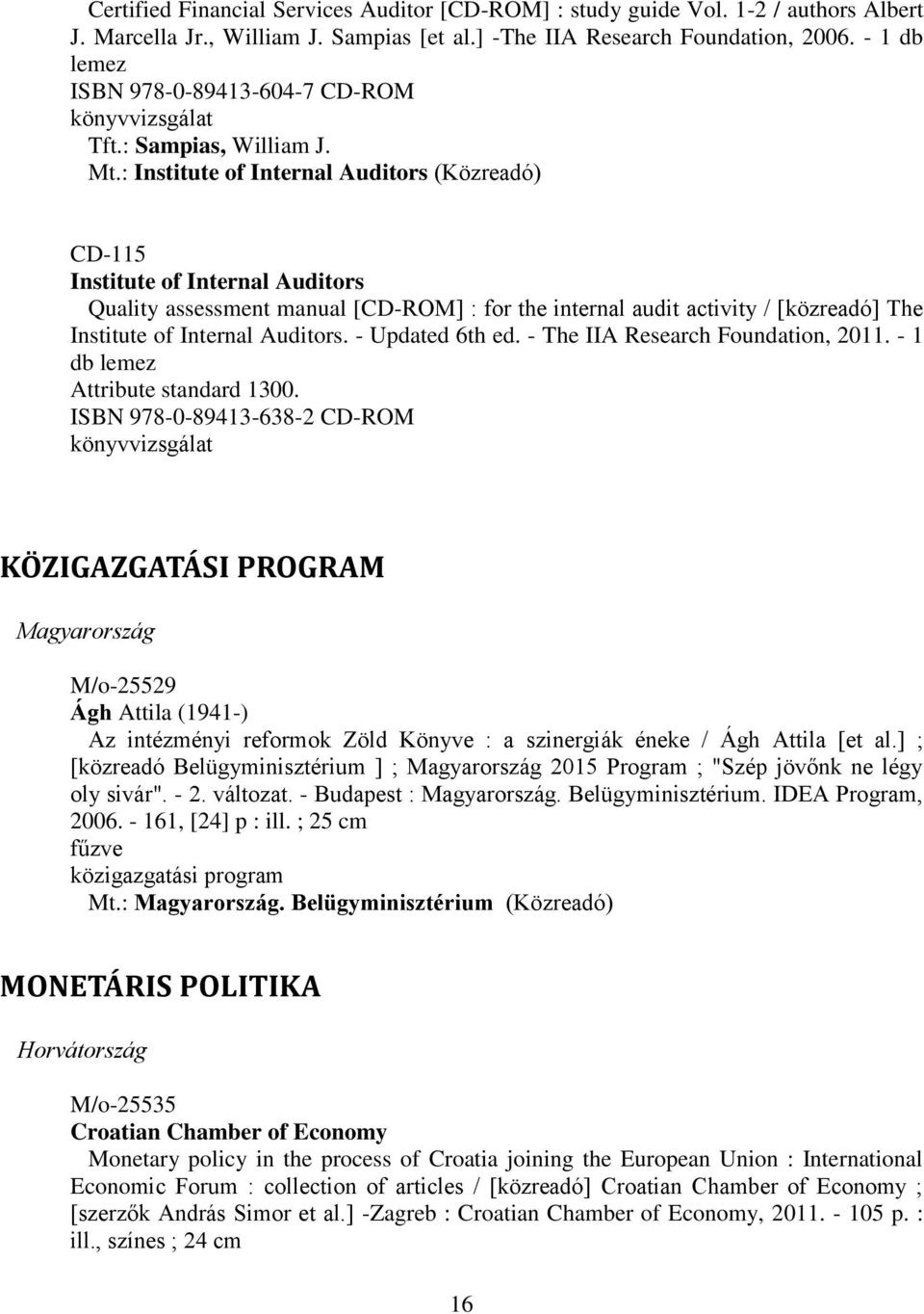 : Institute of Internal Auditors (Közreadó) CD-115 Institute of Internal Auditors Quality assessment manual [CD-ROM] : for the internal audit activity / [közreadó] The Institute of Internal Auditors.