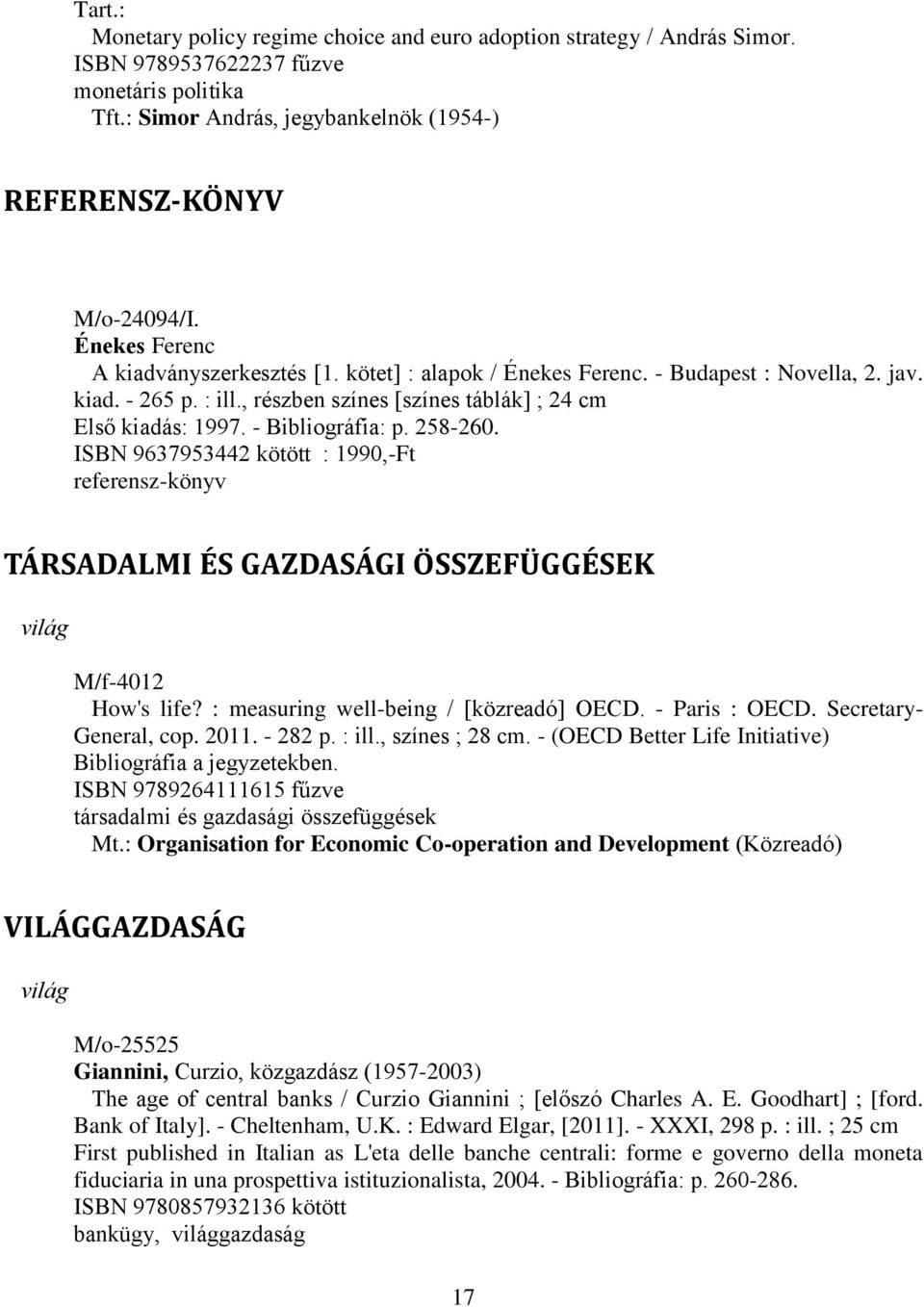 - Bibliográfia: p. 258-260. ISBN 9637953442 kötött : 1990,-Ft referensz-könyv TÁRSADALMI ÉS GAZDASÁGI ÖSSZEFÜGGÉSEK világ M/f-4012 How's life? : measuring well-being / [közreadó] OECD. - Paris : OECD.