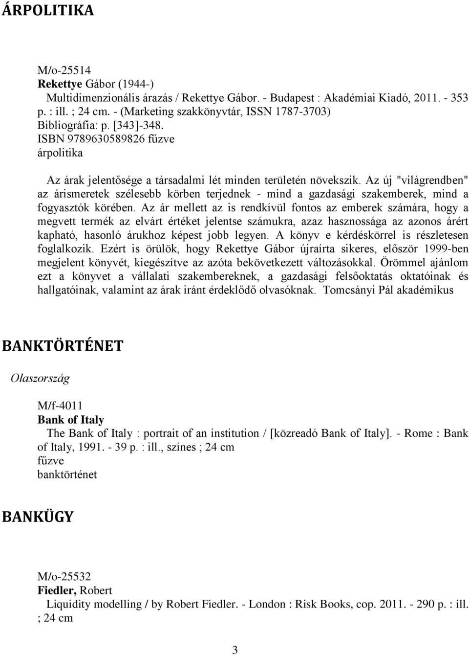 Az új "világrendben" az árismeretek szélesebb körben terjednek - mind a gazdasági szakemberek, mind a fogyasztók körében.
