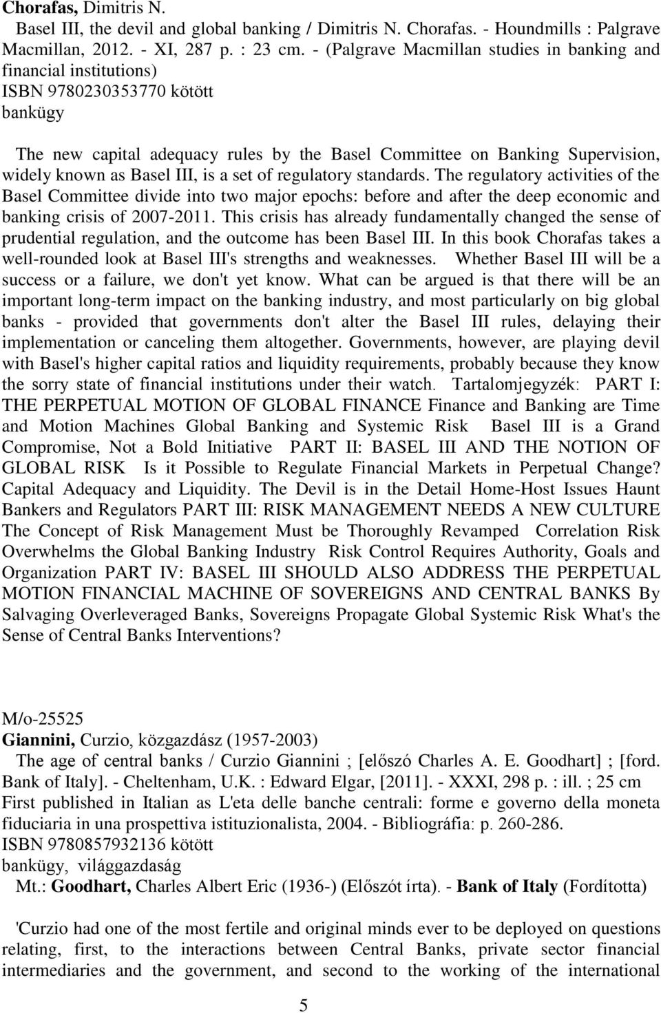 Basel III, is a set of regulatory standards. The regulatory activities of the Basel Committee divide into two major epochs: before and after the deep economic and banking crisis of 2007-2011.