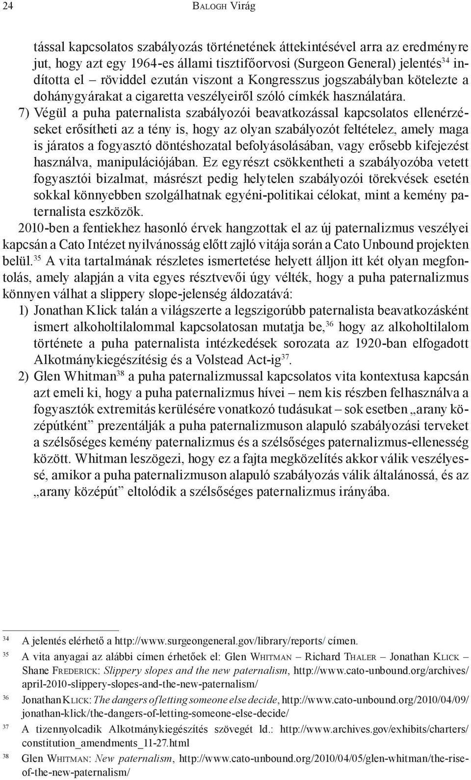 7) Végül a puha paternalista szabályozói beavatkozással kapcsolatos ellenérzéseket erősítheti az a tény is, hogy az olyan szabályozót feltételez, amely maga is járatos a fogyasztó döntéshozatal