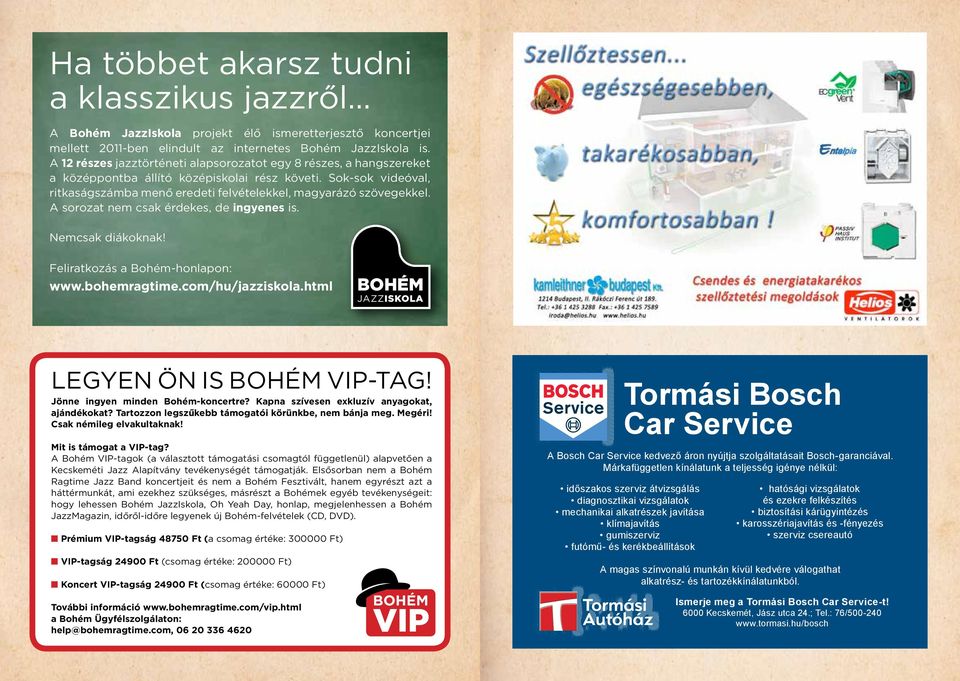 A sorozat nem csak érdekes, de ingyenes is. Nemcsak diákoknak! Feliratkozás a Bohém-honlapon: www.bohemragtime.com/hu/jazziskola.html Bohém Jazziskola LEGYEN ÖN IS BOHÉM VIP-TAG!
