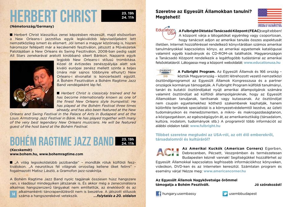 Jól ismeri a magyar közönség is, hiszen háromszor fellépett már a kecskeméti fesztiválon, játszott a Művészetek Palotájában a New Orleans és Swing Fesztiválon, 2008-ban pedig saját All Stars