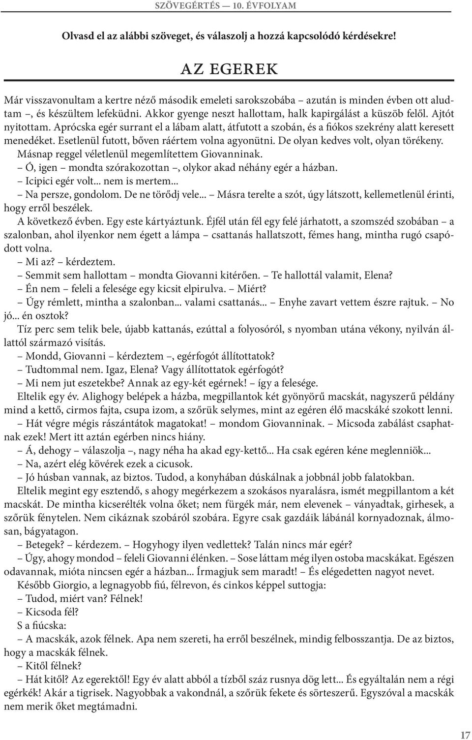 jtót nyitottam. prócska egér surrant el a lábam alatt, átfutott a szobán, és a fiókos szekrény alatt keresett menedéket. Esetlenül futott, bőven ráértem volna agyonütni.