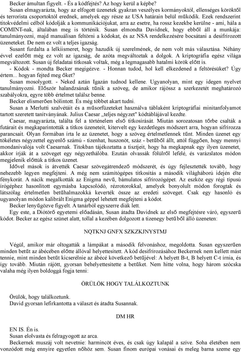 Ezek rendszerint titokvédelmi célból kódolják a kommunikációjukat, arra az esetre, ha rossz kezekbe kerülne - ami, hála a COMINT-nak, általában meg is történik.