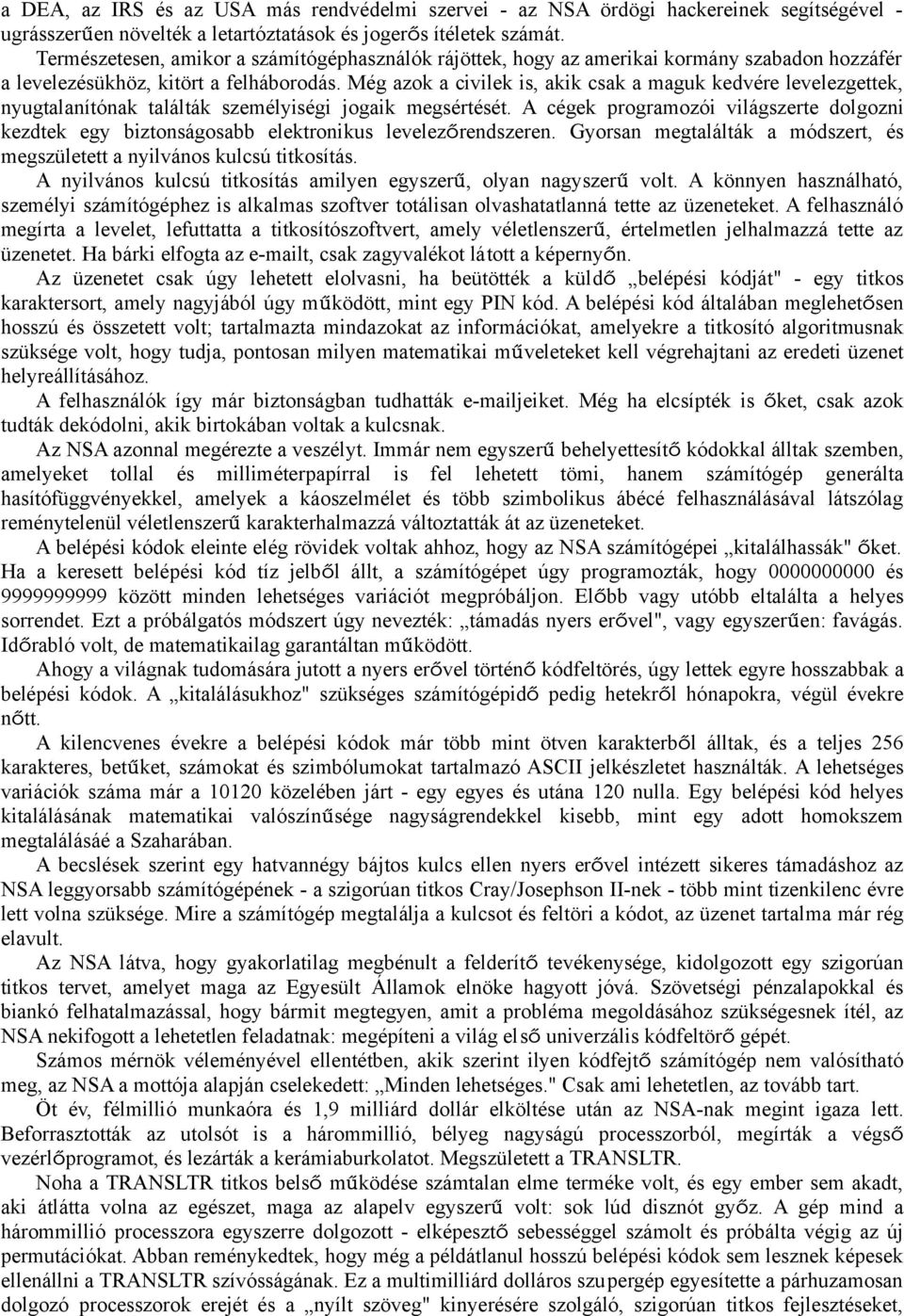 Még azok a civilek is, akik csak a maguk kedvére levelezgettek, nyugtalanítónak találták személyiségi jogaik megsértését.
