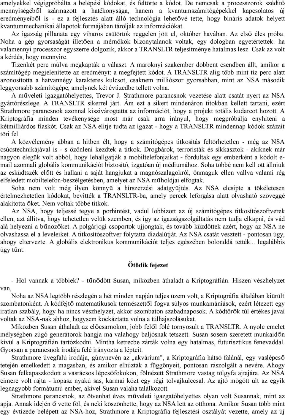 bináris adatok helyett kvantummechanikai állapotok formájában tárolják az információkat. Az igazság pillanata egy viharos csütörtök reggelen jött el, október havában. Az első éles próba.