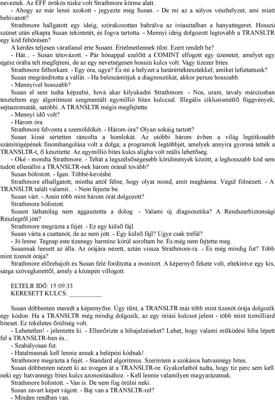 - Mennyi ideig dolgozott legtovább a TRANSLTR egy kód feltörésén? A kérdés teljesen váratlanul érte Susant. Értelmetlennek tűnt. Ezért rendelt be? - Hát... - Susan tétovázott.