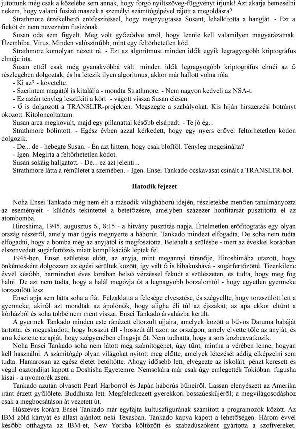 Meg volt győződve arról, hogy lennie kell valamilyen magyarázatnak. Üzemhiba. Vírus. Minden valószínűbb, mint egy feltörhetetlen kód. Strathmore komolyan nézett rá.