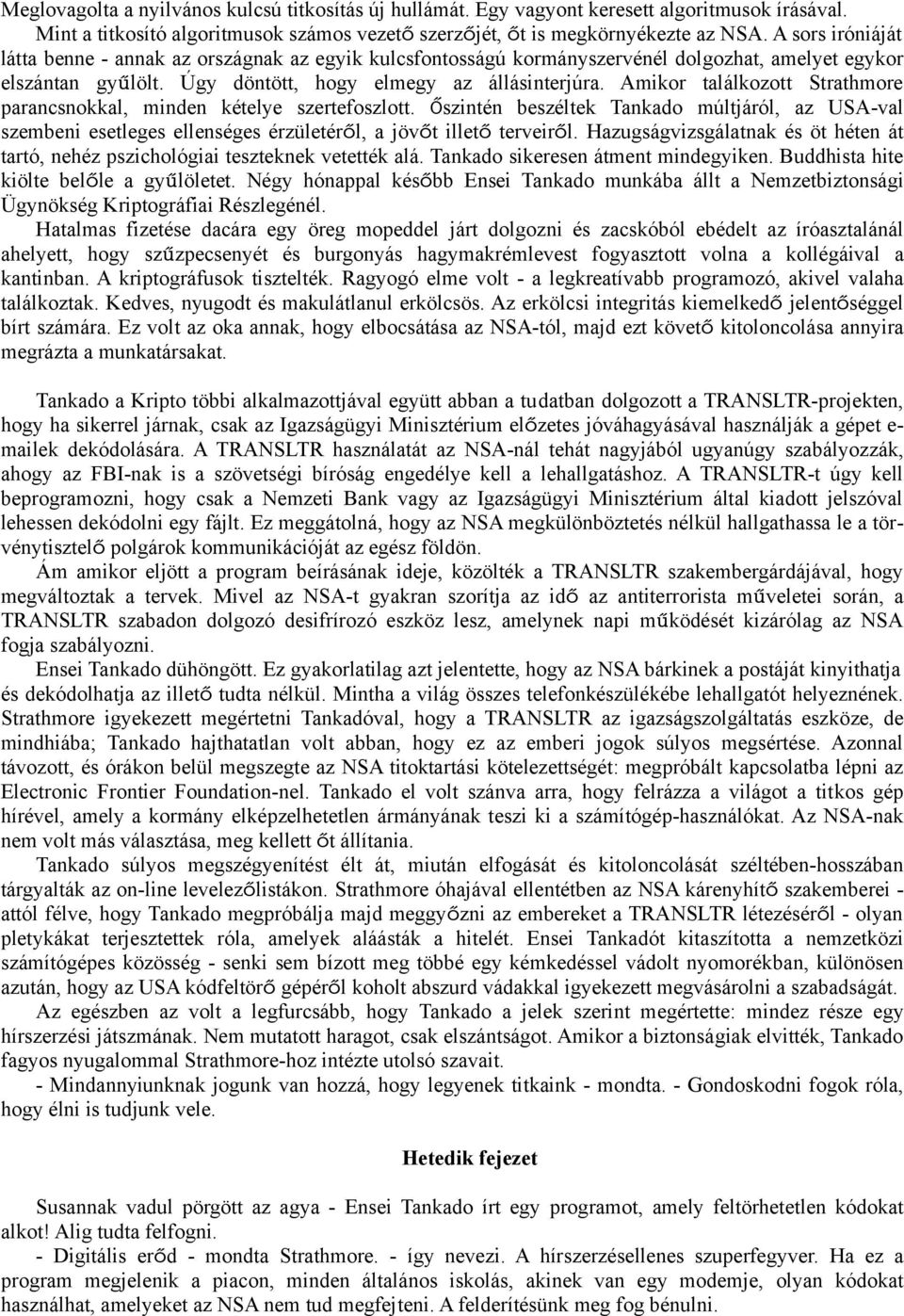 Amikor találkozott Strathmore parancsnokkal, minden kételye szertefoszlott. Őszintén beszéltek Tankado múltjáról, az USA-val szembeni esetleges ellenséges érzületéről, a jövőt illető terveiről.