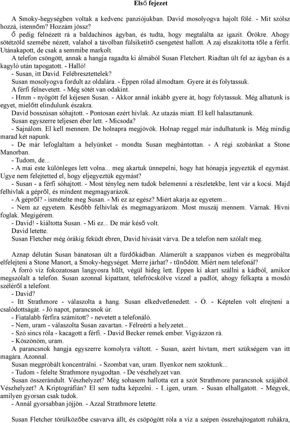 A zaj elszakította tőle a férfit. Utánakapott, de csak a semmibe markolt. A telefon csöngött, annak a hangja ragadta ki álmából Susan Fletchert. Riadtan ült fel az ágyban és a kagyló után tapogatott.