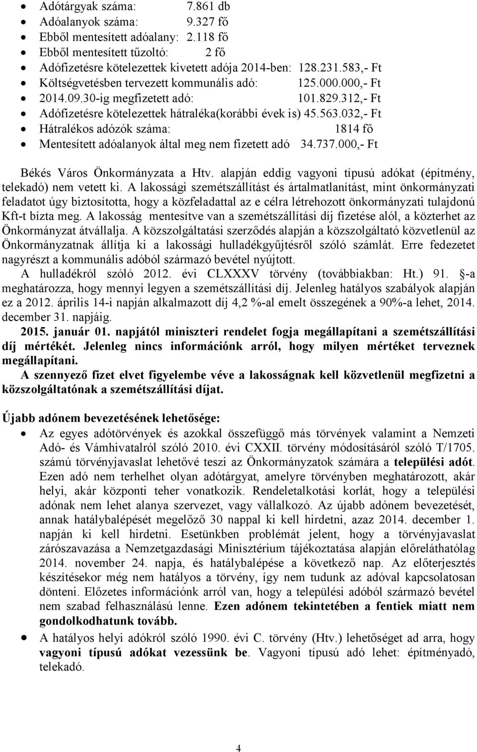 032,- Ft Hátralékos adózók száma: 1814 fő Mentesített adóalanyok által meg nem fizetett adó 34.737.000,- Ft Békés Város Önkormányzata a Htv.