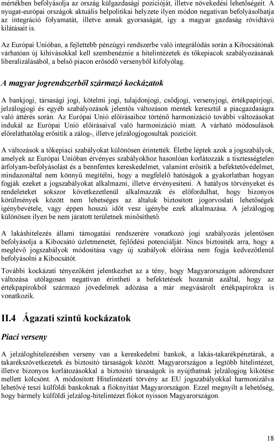 Az Európai Unióban, a fejlettebb pénzügyi rendszerbe való integrálódás során a Kibocsátónak várhatóan új kihívásokkal kell szembenéznie a hitelintézetek és tőkepiacok szabályozásának