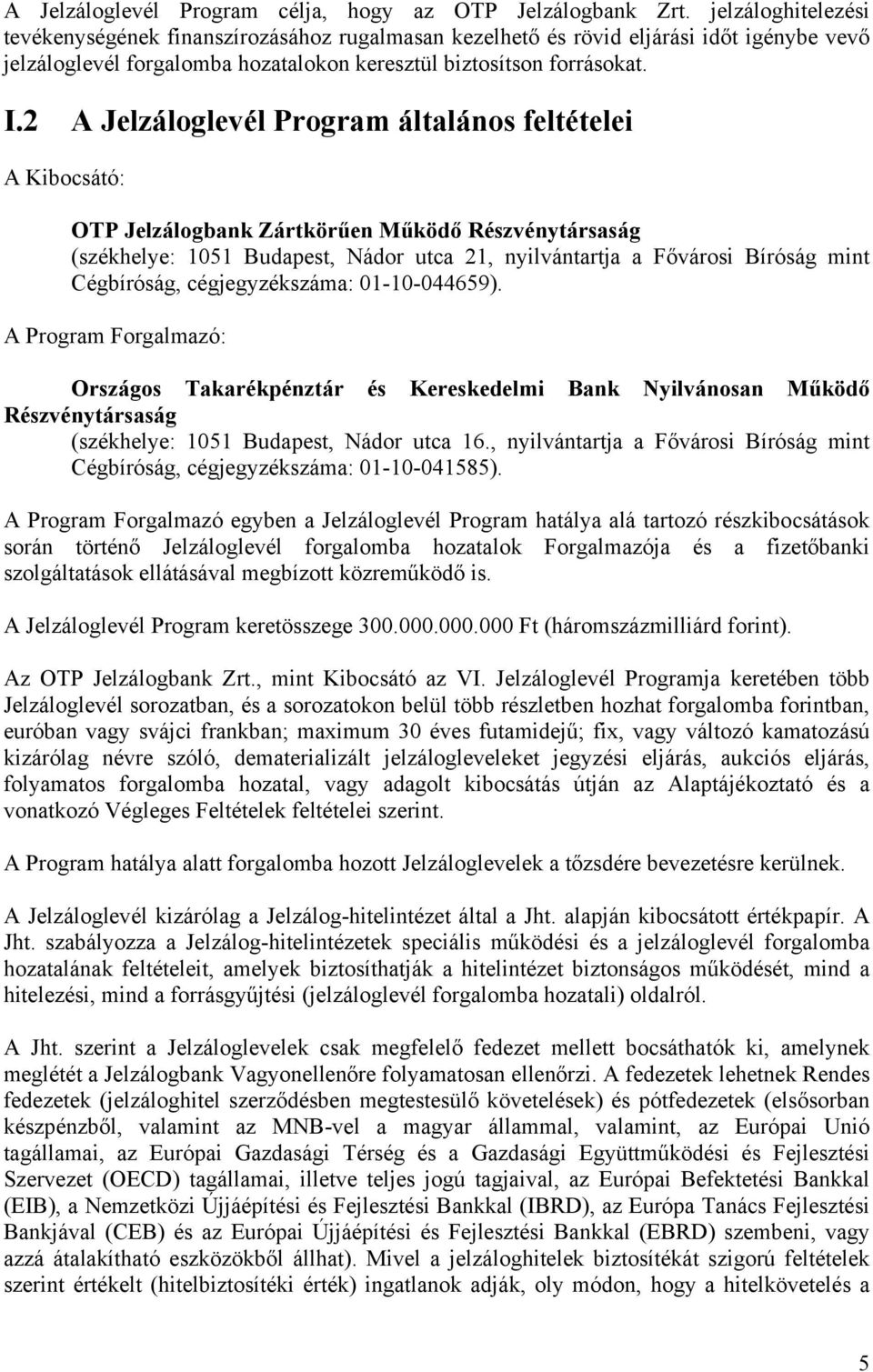 2 A Jelzáloglevél Program általános feltételei A Kibocsátó: OTP Jelzálogbank Zártkörűen Működő Részvénytársaság (székhelye: 1051 Budapest, Nádor utca 21, nyilvántartja a Fővárosi Bíróság mint