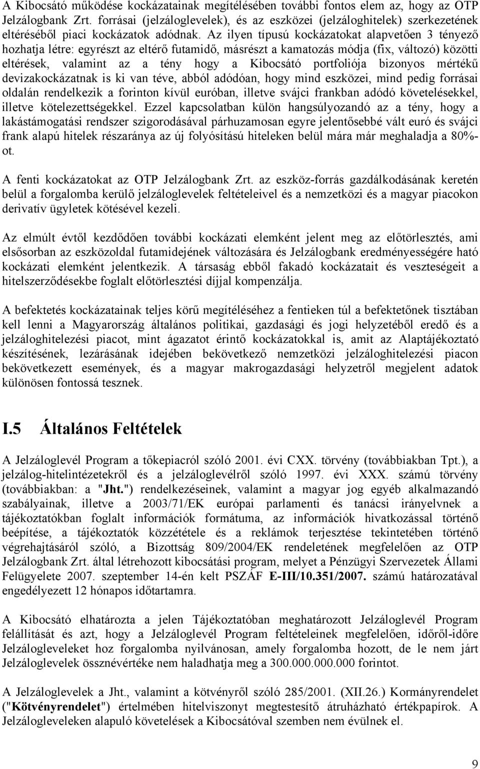 Az ilyen típusú kockázatokat alapvetően 3 tényező hozhatja létre: egyrészt az eltérő futamidő, másrészt a kamatozás módja (fix, változó) közötti eltérések, valamint az a tény hogy a Kibocsátó