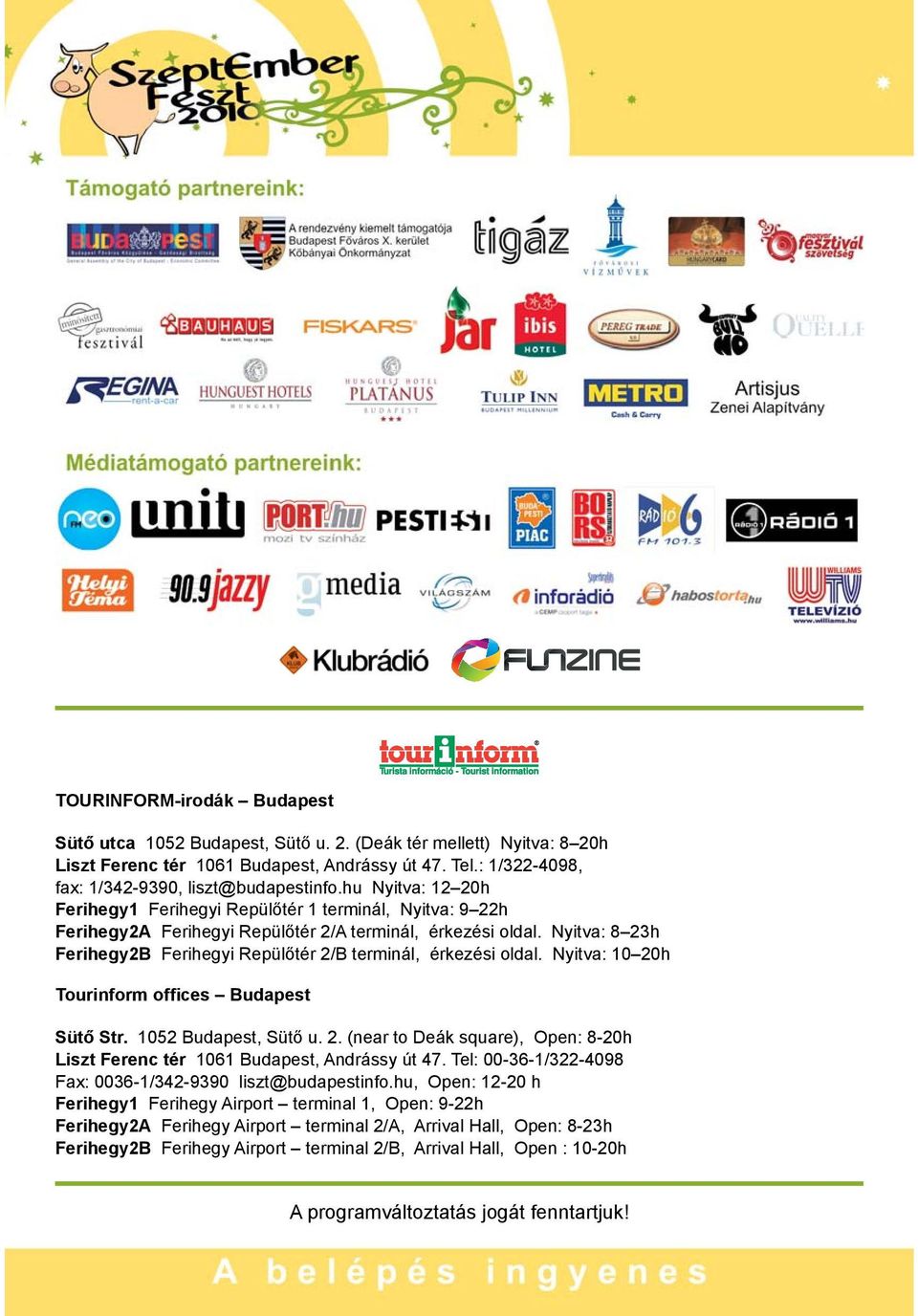 Nyitva: 8 23h Ferihegy2B Ferihegyi Repülőtér 2/B terminál, érkezési oldal. Nyitva: 10 20h Tourinform offices Budapest Sütő Str. 1052 Budapest, Sütő u. 2. (near to Deák square), Open: 8-20h Liszt Ferenc tér 1061 Budapest, Andrássy út 47.