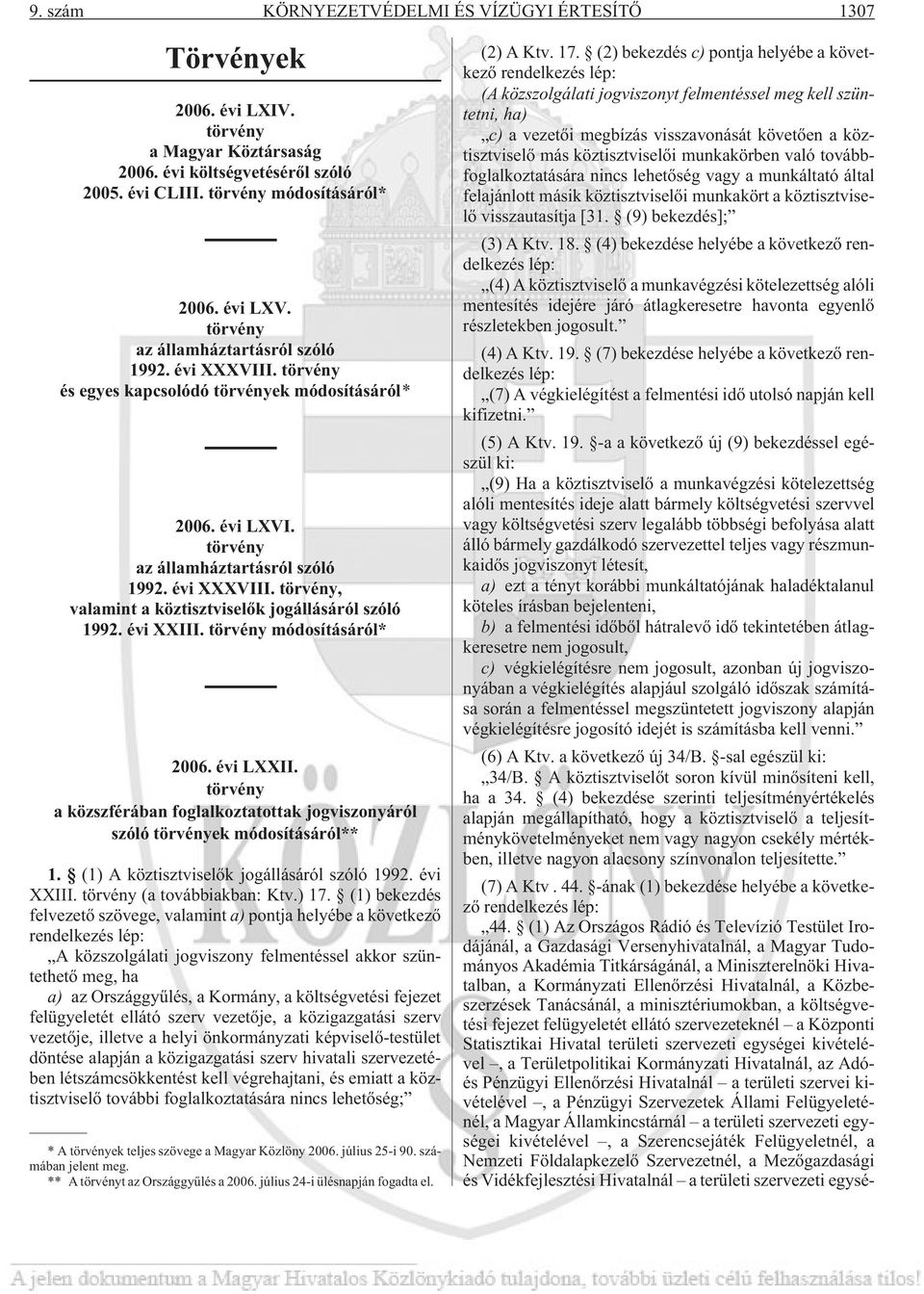 évi III. törvény módosításáról* 2006. évi LII. törvény a közszférában foglalkoztatottak jogviszonyáról szóló törvények módosításáról** 1. (1) A köztisztviselõk jogállásáról szóló 1992. évi III.