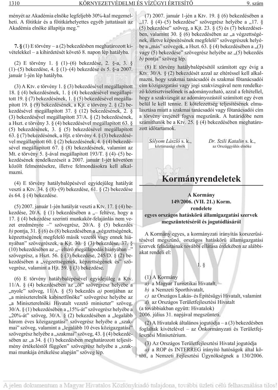 -a 2007. január 1-jén lép hatályba. (3) A Ktv. e törvény 1. (3) bekezdésével megállapított 18. (4) bekezdésének, 1. (4) bekezdésével megállapított 19. (7) bekezdésének, 1.