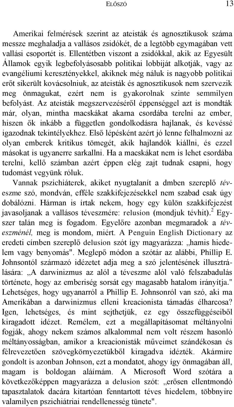 kovácsolniuk, az ateisták és agnosztikusok nem szervezik meg önmagukat, ezért nem is gyakorolnak szinte semmilyen befolyást.