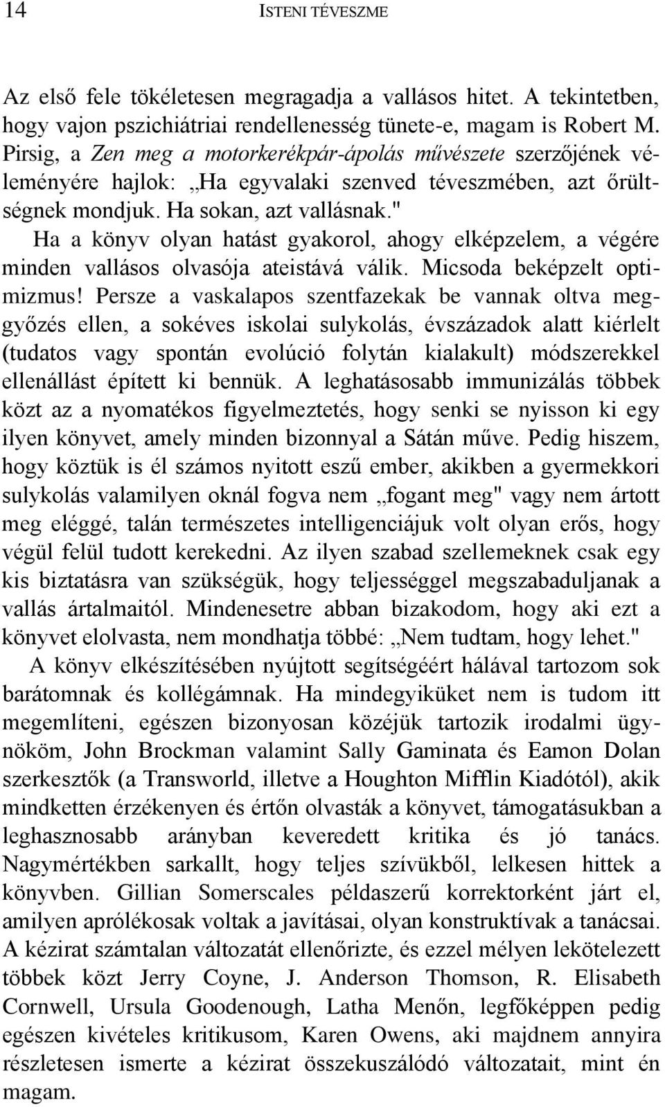 " Ha a könyv olyan hatást gyakorol, ahogy elképzelem, a végére minden vallásos olvasója ateistává válik. Micsoda beképzelt optimizmus!