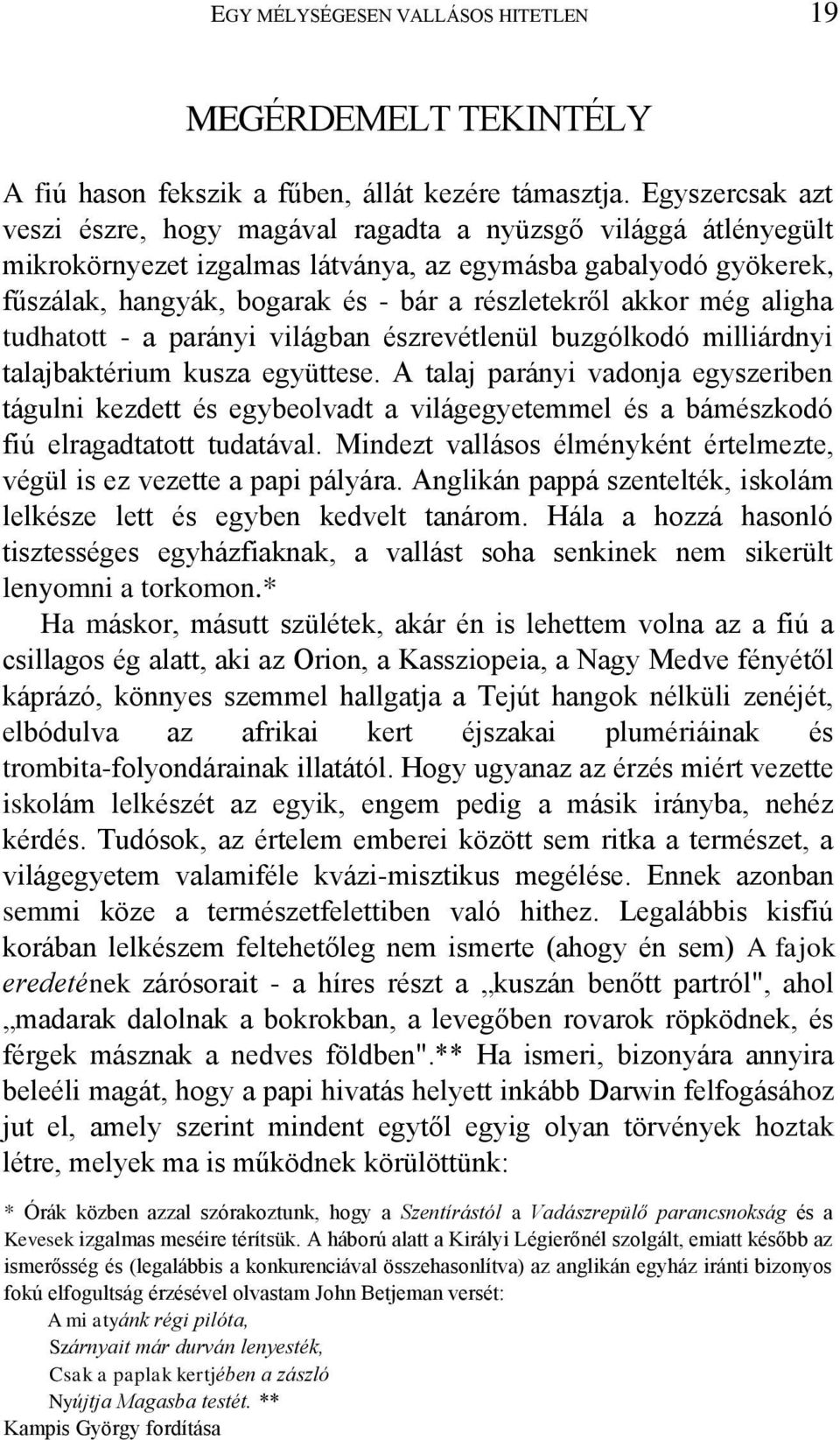 akkor még aligha tudhatott - a parányi világban észrevétlenül buzgólkodó milliárdnyi talajbaktérium kusza együttese.