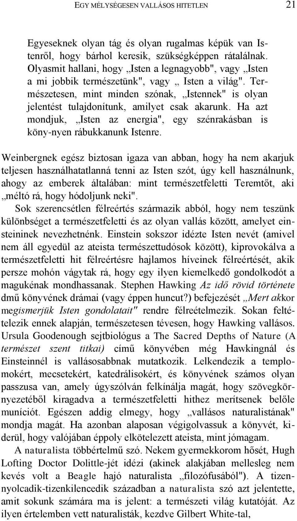 Természetesen, mint minden szónak, Istennek" is olyan jelentést tulajdonítunk, amilyet csak akarunk. Ha azt mondjuk, Isten az energia", egy szénrakásban is köny-nyen rábukkanunk Istenre.