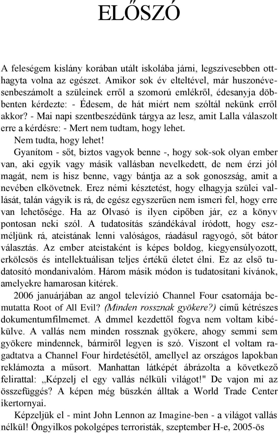 - Mai napi szentbeszédünk tárgya az lesz, amit Lalla válaszolt erre a kérdésre: - Mert nem tudtam, hogy lehet. Nem tudta, hogy lehet!