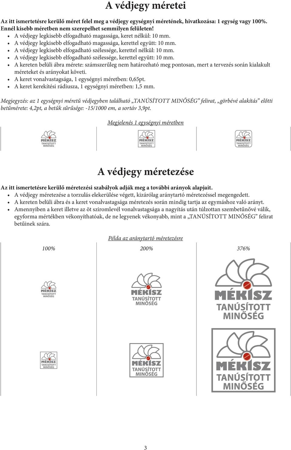 A védjegy legkisebb elfogadható szélessége, kerettel együtt: 10 mm.