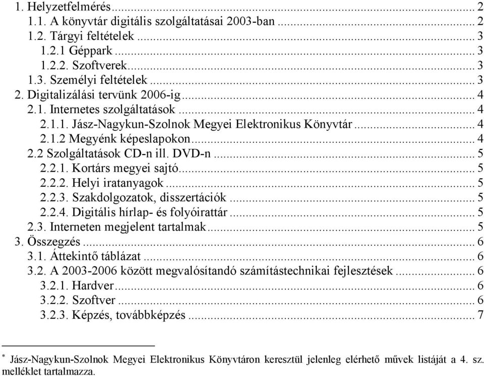 DVD-n... 5 2.2.1. Kortárs megyei sajtó... 5 2.2.2. Helyi iratanyagok... 5 2.2.3. Szakdolgozatok, disszertációk... 5 2.2.4. Digitális hírlap- és folyóirattár... 5 2.3. Interneten megjelent tartalmak.