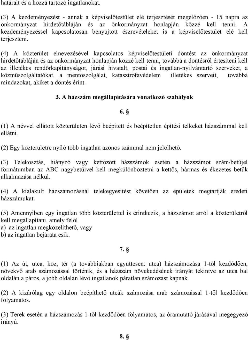 A kezdeményezéssel kapcsolatosan benyújtott észrevételeket is a képviselőtestület elé kell terjeszteni.