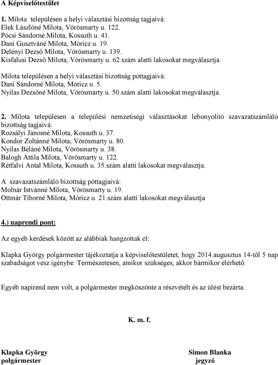 Milota településen a helyi választási bizottság póttagjaivá: Dani Sándorné Milota, Móricz u. 5. Nyilas Dezsőné Milota, Vörösmarty u. 50.szám alatti lakosokat megválasztja. 2.