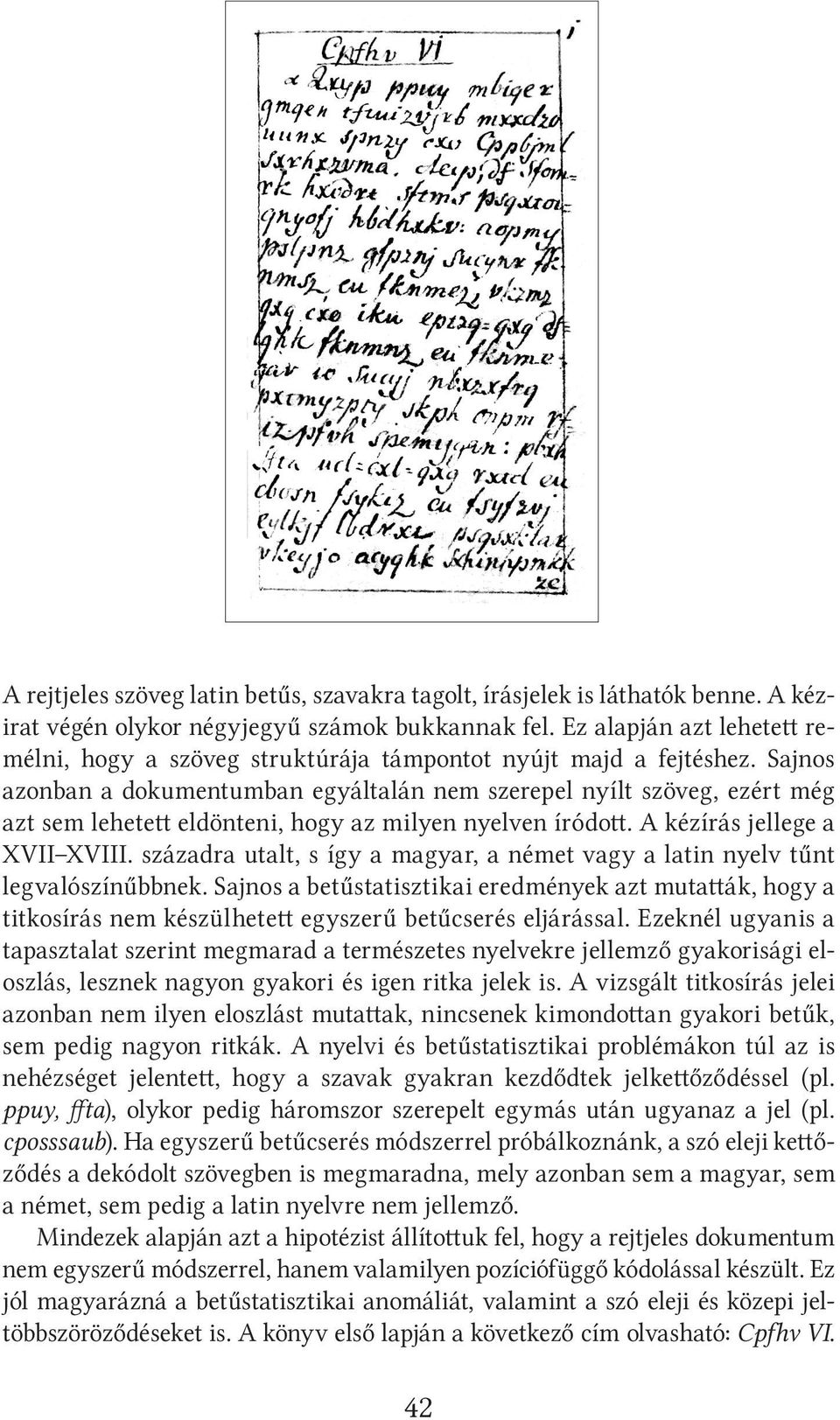 Sajnos azonban a dokumentumban egyáltalán nem szerepel nyílt szöveg, ezért még azt sem lehetett eldönteni, hogy az milyen nyelven íródott. A kézírás jellege a XVII XVIII.