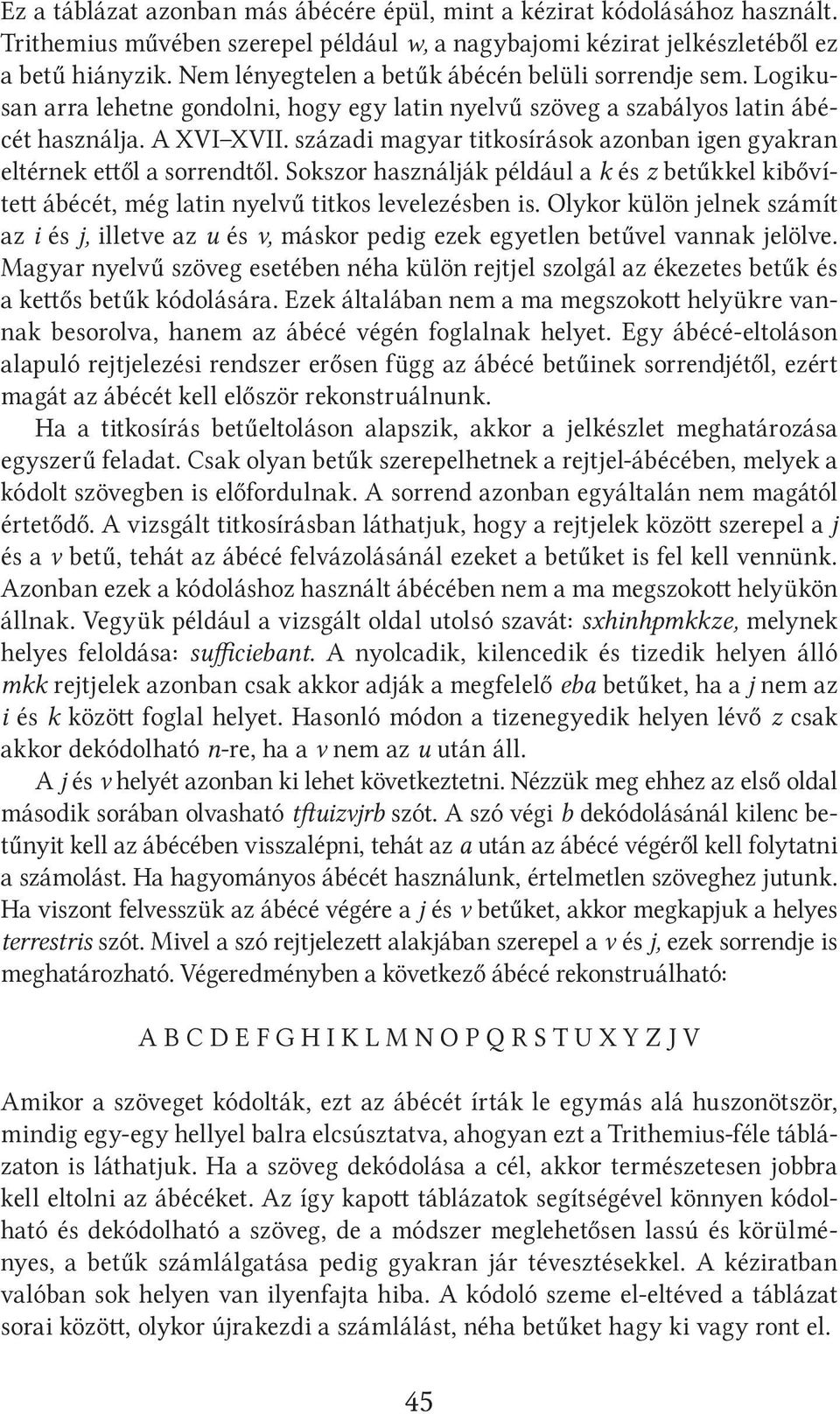 századi magyar titkosírások azonban igen gyakran eltérnek ettől a sorrendtől. Sokszor használják például a k és z betűkkel kibővített ábécét, még latin nyelvű titkos levelezésben is.