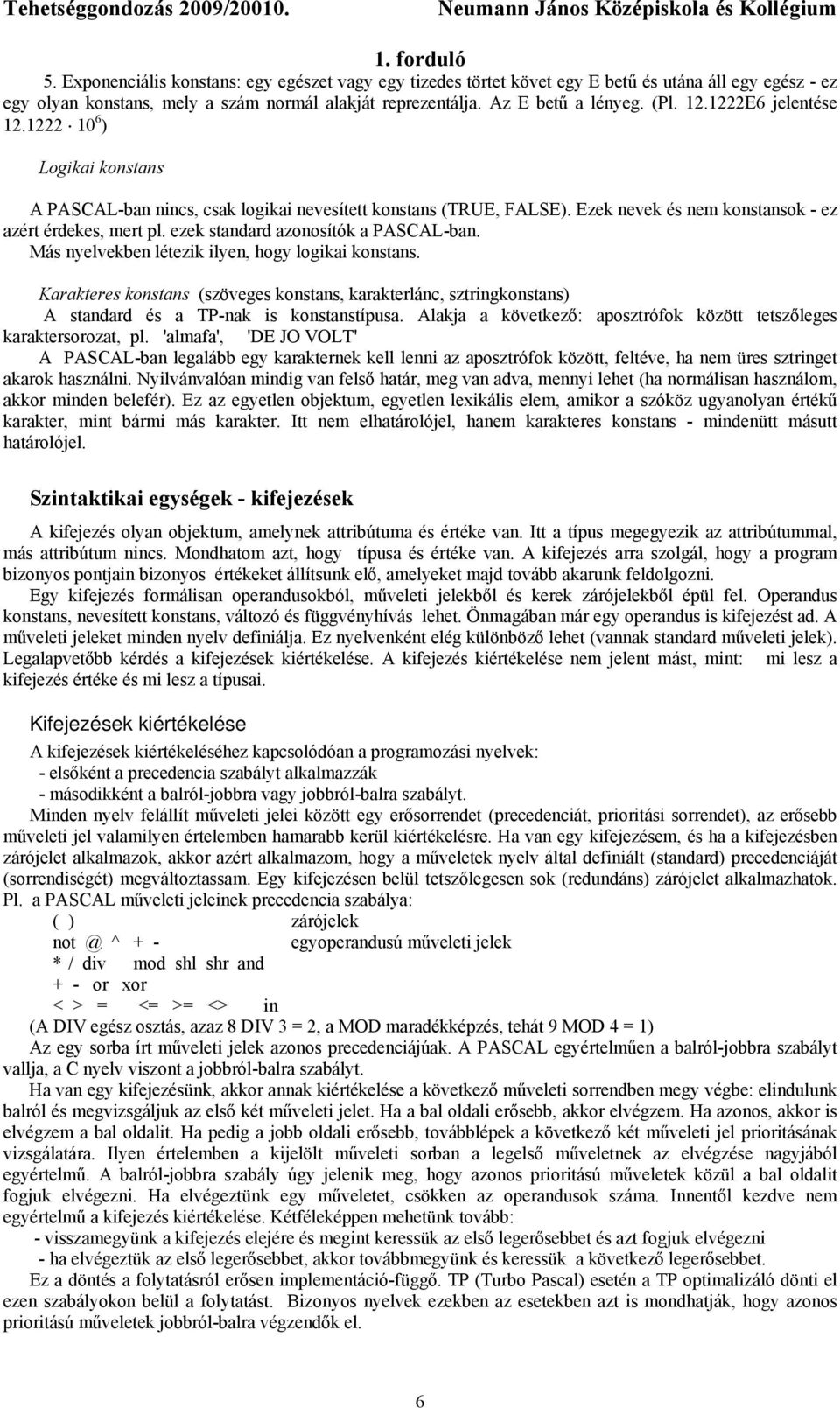 ezek standard azonosítók a PASCAL-ban. Más nyelvekben létezik ilyen, hogy logikai konstans.