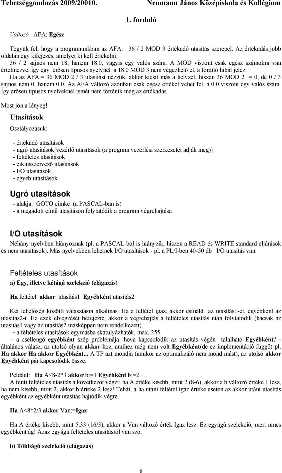 A MOD viszont csak egész számokra van értelmezve, így egy erősen típusos nyelvnél a 18.0 MOD 3 nem végezhető el, a fordító hibát jelez.