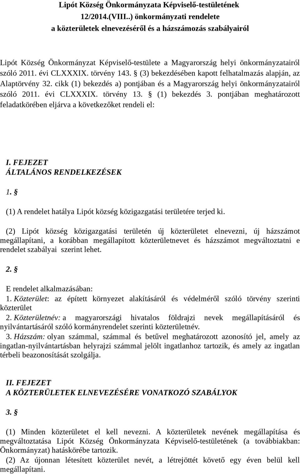 törvény 143. (3) bekezdésében kapott felhatalmazás alapján, az Alaptörvény 32. cikk (1) bekezdés a) pontjában és a Magyarország helyi önkormányzatairól szóló 2011. évi CLXXXIX. törvény 13.