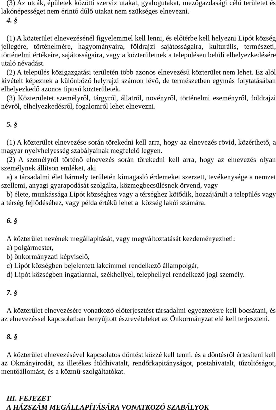 értékeire, sajátosságaira, vagy a közterületnek a településen belüli elhelyezkedésére utaló névadást. (2) A település közigazgatási területén több azonos elnevezésű közterület nem lehet.