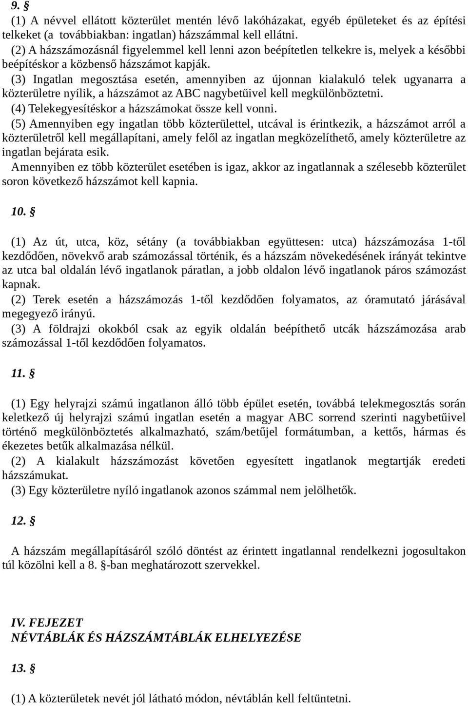 (3) Ingatlan megosztása esetén, amennyiben az újonnan kialakuló telek ugyanarra a közterületre nyílik, a házszámot az ABC nagybetűivel kell megkülönböztetni.