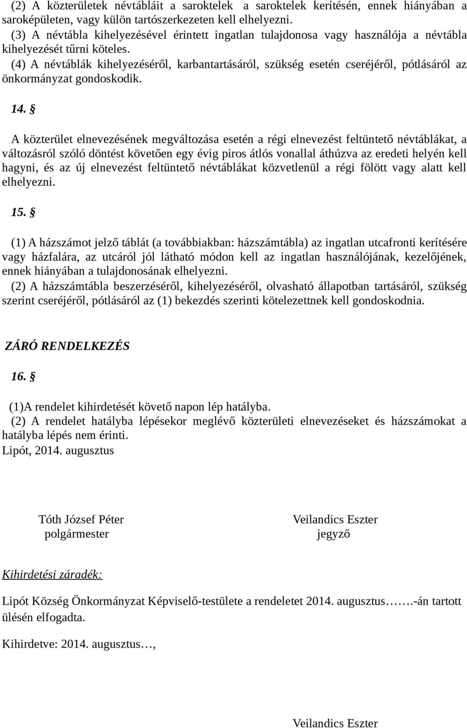 (4) A névtáblák kihelyezéséről, karbantartásáról, szükség esetén cseréjéről, pótlásáról az önkormányzat gondoskodik. 14.