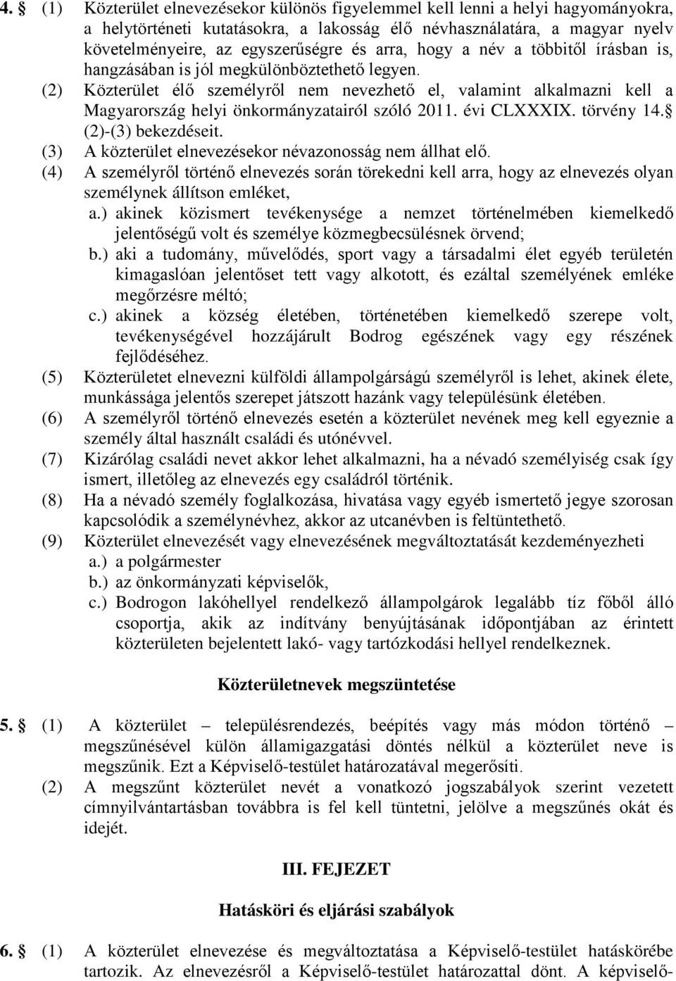 (2) Közterület élő személyről nem nevezhető el, valamint alkalmazni kell a Magyarország helyi önkormányzatairól szóló 2011. évi CLXXXIX. törvény 14. (2)-(3) bekezdéseit.