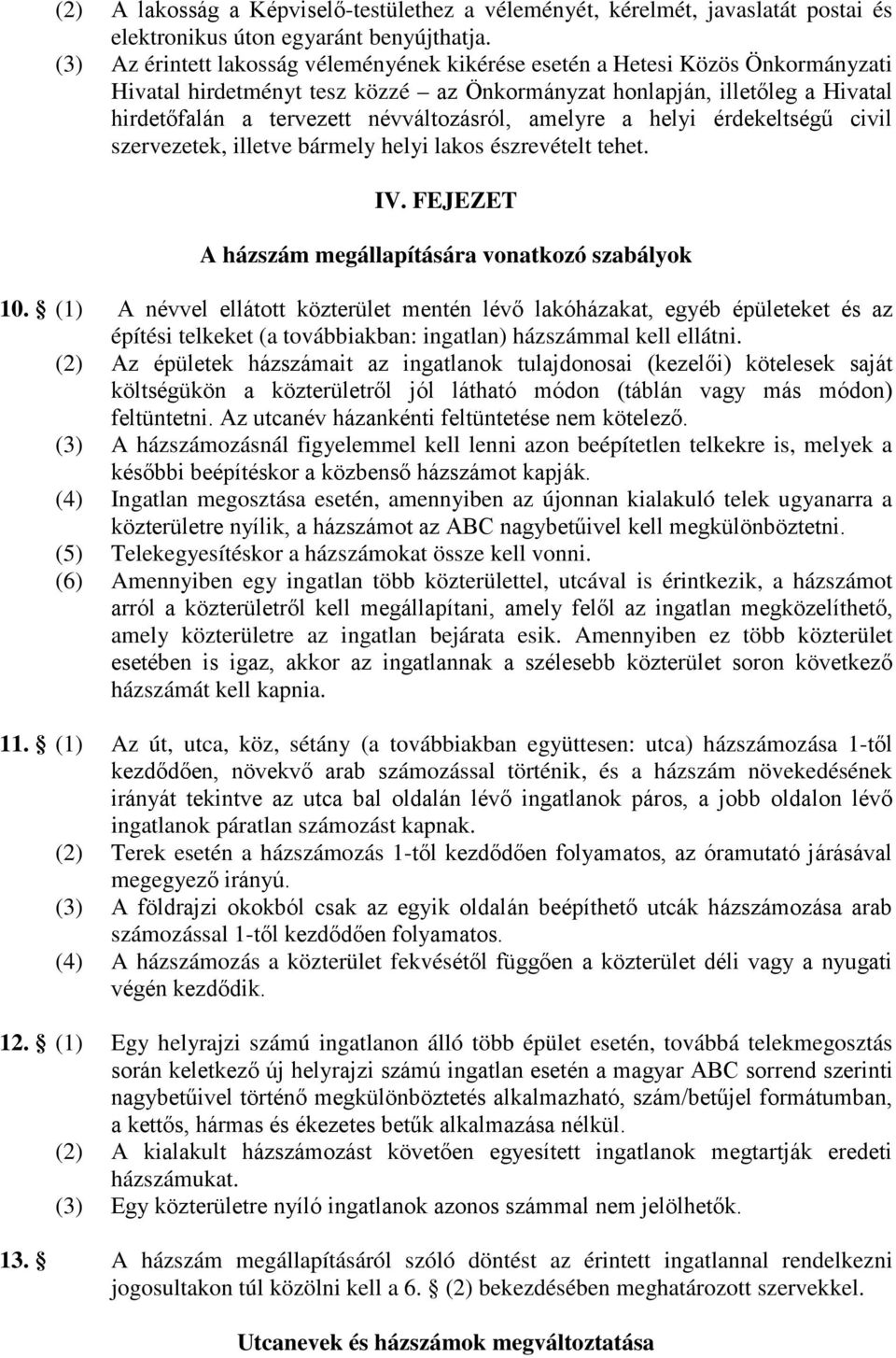 névváltozásról, amelyre a helyi érdekeltségű civil szervezetek, illetve bármely helyi lakos észrevételt tehet. IV. FEJEZET A házszám megállapítására vonatkozó szabályok 10.