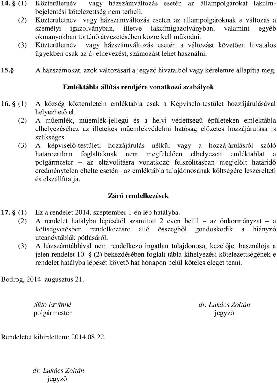 (3) Közterületnév vagy házszámváltozás esetén a változást követően hivatalos ügyekben csak az új elnevezést, számozást lehet használni. 15.